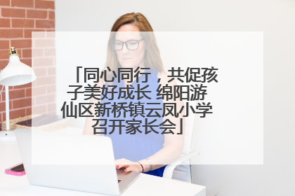 同心同行，共促孩子美好成长 绵阳游仙区新桥镇云凤小学召开家长会