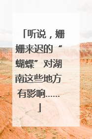 听说，姗姗来迟的“蝴蝶”对湖南这些地方有影响……