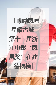 呦呦凤鸣星耀古城 第十二届浙江电影“凤凰奖”在建德揭榜