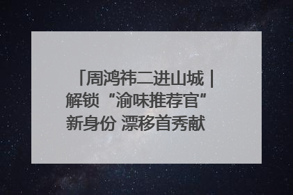 周鸿祎二进山城｜解锁“渝味推荐官”新身份 漂移首秀献给“重庆造”