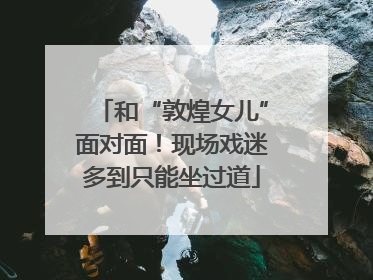 和“敦煌女儿”面对面！现场戏迷多到只能坐过道