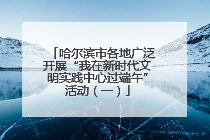 哈尔滨市各地广泛开展“我在新时代文明实践中心过端午”活动（一）