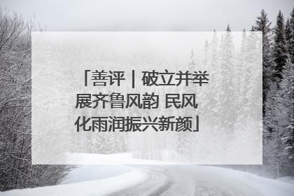 善评｜破立并举展齐鲁风韵 民风化雨润振兴新颜