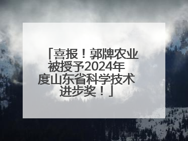 喜报！郭牌农业被授予2024年度山东省科学技术进步奖！