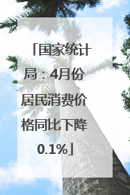 国家统计局：4月份居民消费价格同比下降0.1%