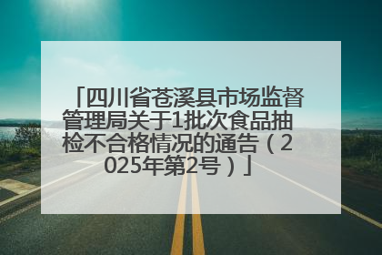 四川省苍溪县市场监督管理局关于1批次食品抽检不合格情况的通告（2025年第2号）