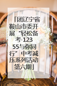 团辽宁省鞍山市委开展“轻松备考·12355与你同行”中考减压系列活动第六期