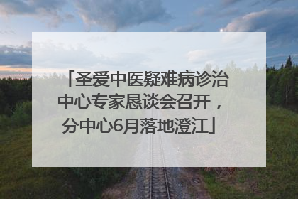 圣爱中医疑难病诊治中心专家恳谈会召开，分中心6月落地澄江