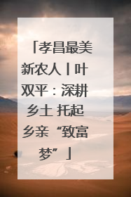 孝昌最美新农人丨叶双平：深耕乡土 托起乡亲“致富梦”
