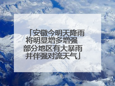 安徽今明天降雨将明显增多增强 部分地区有大暴雨并伴强对流天气