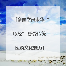多国学员来华“取经” 感受传统医药文化魅力