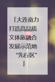 大连奋力打造高品质文体旅融合发展示范地“先行区”