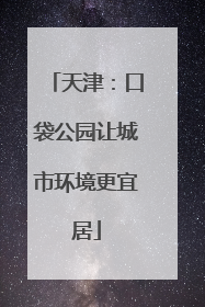 天津：口袋公园让城市环境更宜居