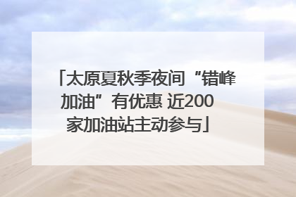 太原夏秋季夜间“错峰加油”有优惠 近200家加油站主动参与
