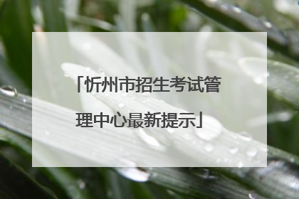 忻州市招生考试管理中心最新提示
