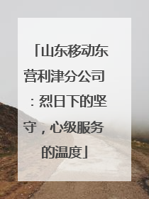 山东移动东营利津分公司：烈日下的坚守，心级服务的温度