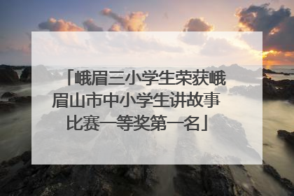 峨眉三小学生荣获峨眉山市中小学生讲故事比赛一等奖第一名