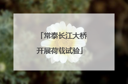 常泰长江大桥开展荷载试验