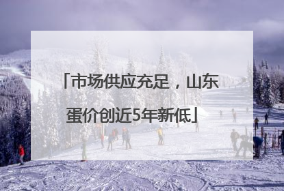 市场供应充足，山东蛋价创近5年新低