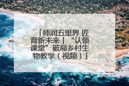师润五里界 匠育新未来丨“认领课堂”破局乡村生物教学（视频）