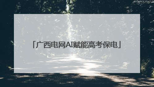 广西电网AI赋能高考保电