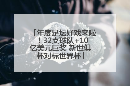 年度足坛好戏来啦！32支球队+10亿美元巨奖 新世俱杯对标世界杯