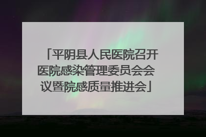 平阴县人民医院召开医院感染管理委员会会议暨院感质量推进会