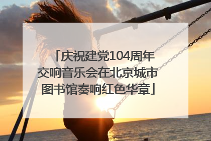 庆祝建党104周年交响音乐会在北京城市图书馆奏响红色华章