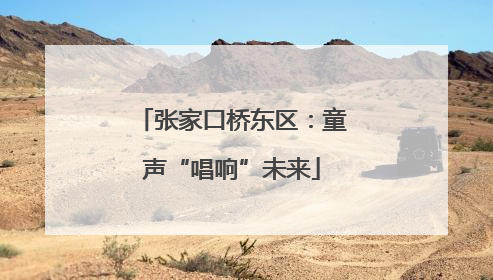 张家口桥东区：童声“唱响”未来