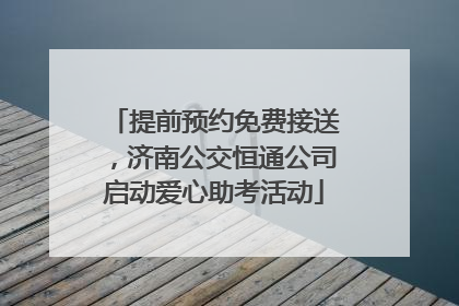 提前预约免费接送，济南公交恒通公司启动爱心助考活动