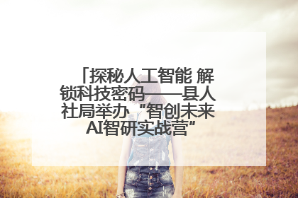 探秘人工智能 解锁科技密码——县人社局举办“智创未来 AI智研实战营”主题创业沙龙活动