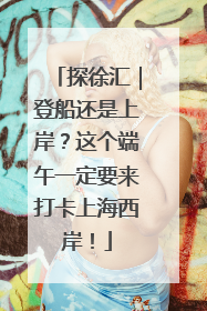 探徐汇｜登船还是上岸？这个端午一定要来打卡上海西岸！