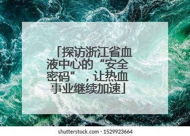 探访浙江省血液中心的“安全密码”，让热血事业继续加速