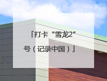 打卡“雪龙2”号（记录中国）