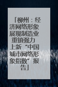 柳州：经济网络形象展现制造业重镇强力 上新“中国城市网络形象指数”报告