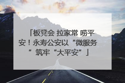 板凳会 拉家常 唠平安！永寿公安以“微服务”筑牢“大平安”