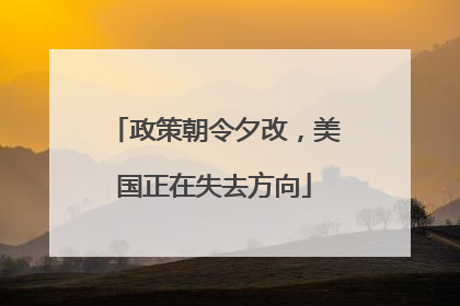 政策朝令夕改，美国正在失去方向