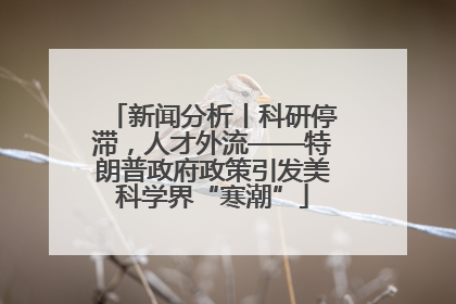 新闻分析丨科研停滞，人才外流——特朗普政府政策引发美科学界“寒潮”