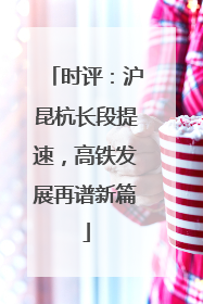 时评：沪昆杭长段提速，高铁发展再谱新篇