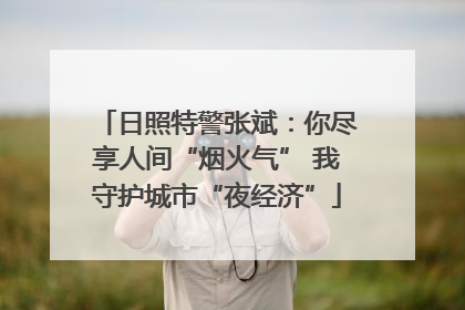 日照特警张斌：你尽享人间“烟火气” 我守护城市“夜经济”