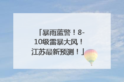 暴雨蓝警！8-10级雷暴大风！江苏最新预测！