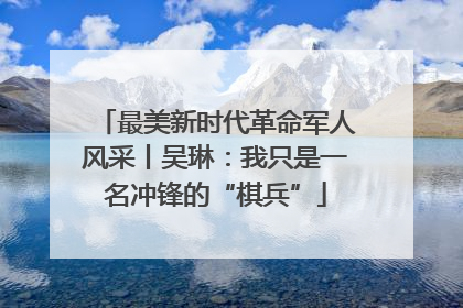 最美新时代革命军人风采丨吴琳：我只是一名冲锋的“棋兵”