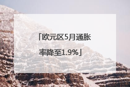 欧元区5月通胀率降至1.9%