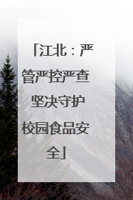 江北：严管严控严查 坚决守护校园食品安全