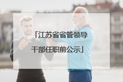 江苏省省管领导干部任职前公示