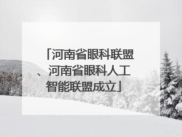河南省眼科联盟、河南省眼科人工智能联盟成立