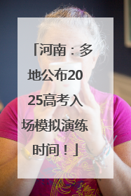 河南：多地公布2025高考入场模拟演练时间！