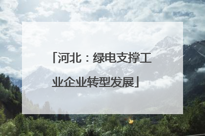 河北：绿电支撑工业企业转型发展