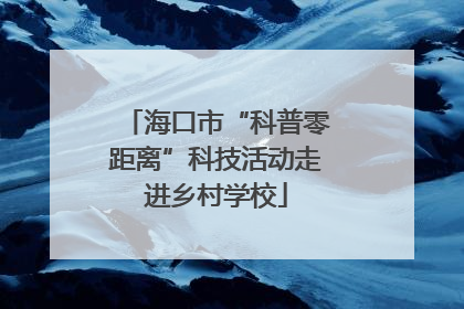 海口市“科普零距离”科技活动走进乡村学校