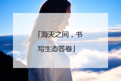 海天之间，书写生态答卷